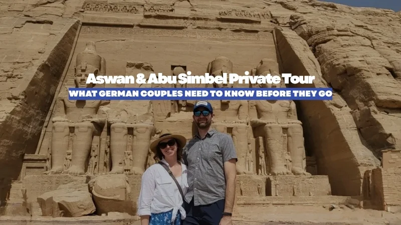 Aswan & Abu Simbel Private Tour: What German Couples Need to Know Before They Go
